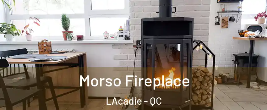  Morso Fireplace LAcadie - QC