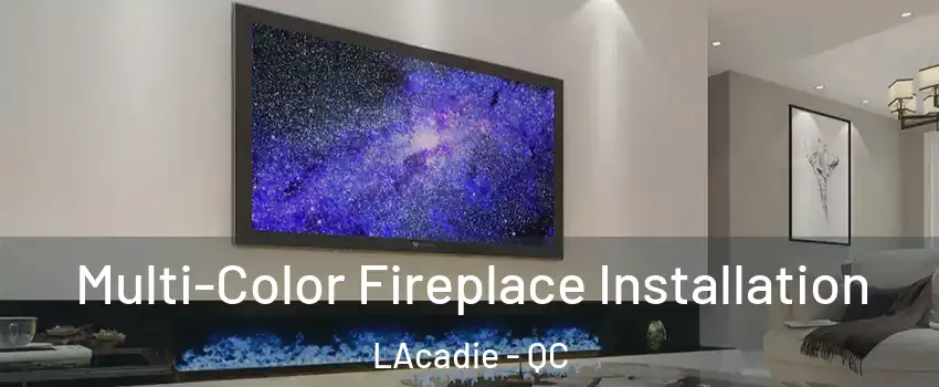  Multi-Color Fireplace Installation LAcadie - QC