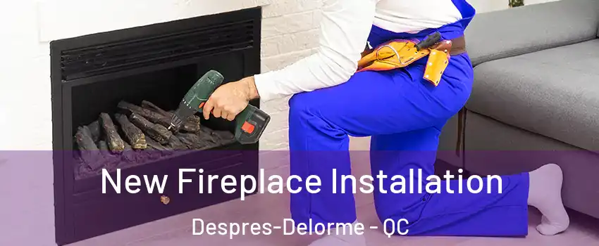 New Fireplace Installation Despres-Delorme - QC