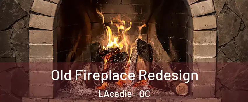  Old Fireplace Redesign LAcadie - QC