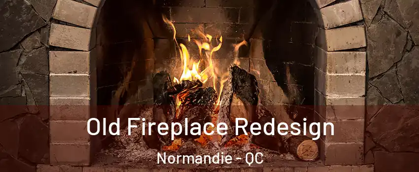  Old Fireplace Redesign Normandie - QC