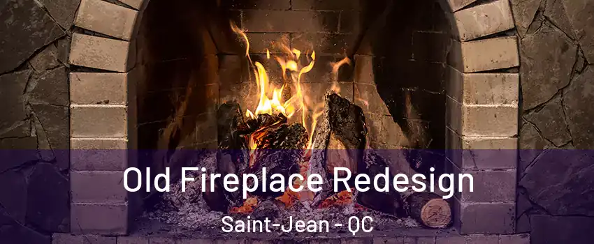  Old Fireplace Redesign Saint-Jean - QC