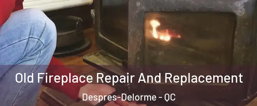  Old Fireplace Repair And Replacement Despres-Delorme - QC