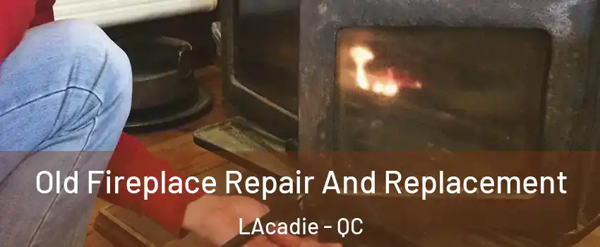  Old Fireplace Repair And Replacement LAcadie - QC