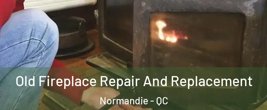  Old Fireplace Repair And Replacement Normandie - QC