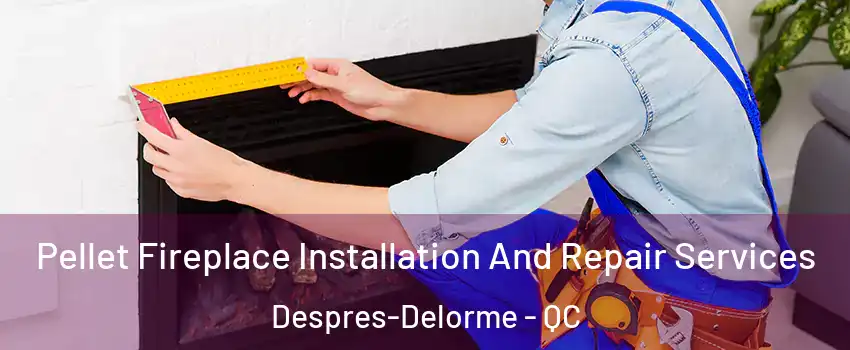  Pellet Fireplace Installation And Repair Services Despres-Delorme - QC