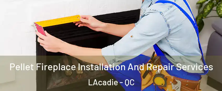  Pellet Fireplace Installation And Repair Services LAcadie - QC