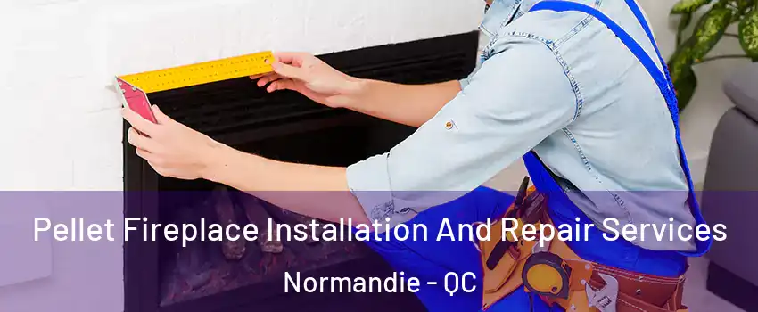  Pellet Fireplace Installation And Repair Services Normandie - QC