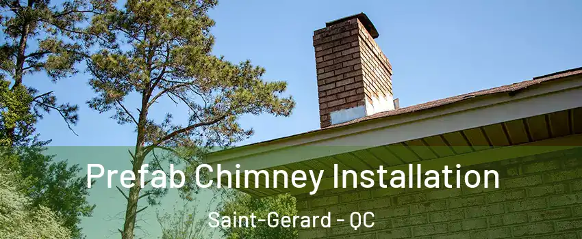  Prefab Chimney Installation Saint-Gerard - QC