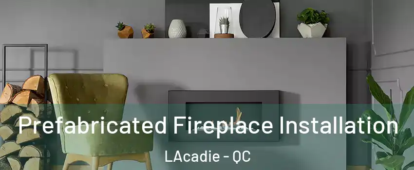  Prefabricated Fireplace Installation LAcadie - QC