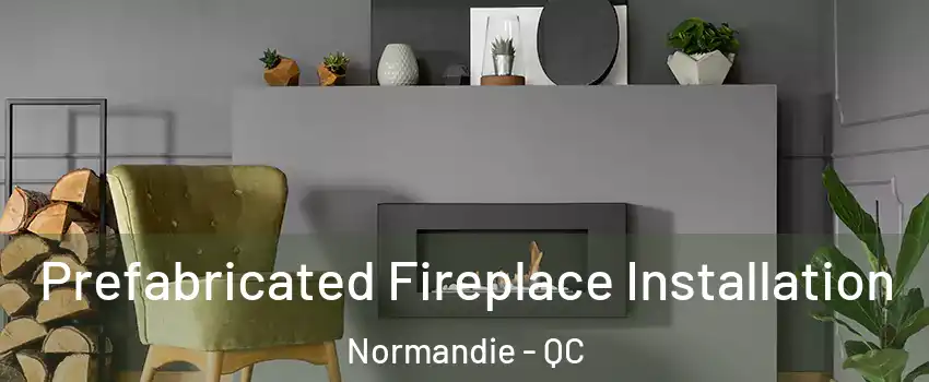  Prefabricated Fireplace Installation Normandie - QC