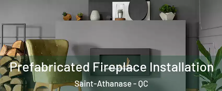  Prefabricated Fireplace Installation Saint-Athanase - QC