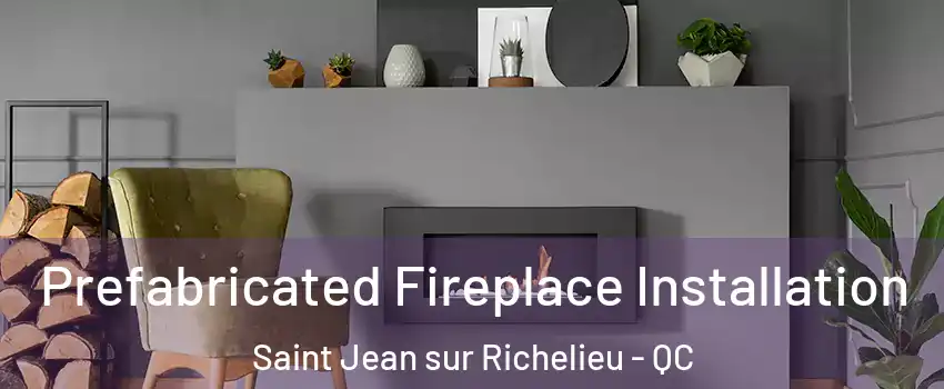  Prefabricated Fireplace Installation Saint Jean sur Richelieu - QC