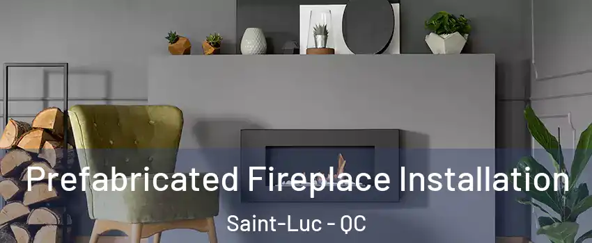  Prefabricated Fireplace Installation Saint-Luc - QC