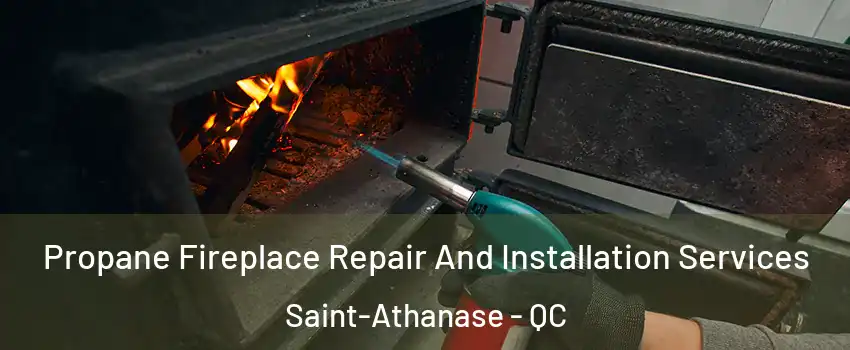 Propane Fireplace Repair And Installation Services Saint-Athanase - QC