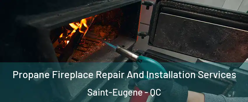 Propane Fireplace Repair And Installation Services Saint-Eugene - QC