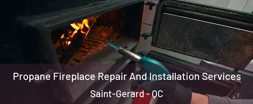 Propane Fireplace Repair And Installation Services Saint-Gerard - QC