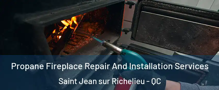 Propane Fireplace Repair And Installation Services Saint Jean sur Richelieu - QC