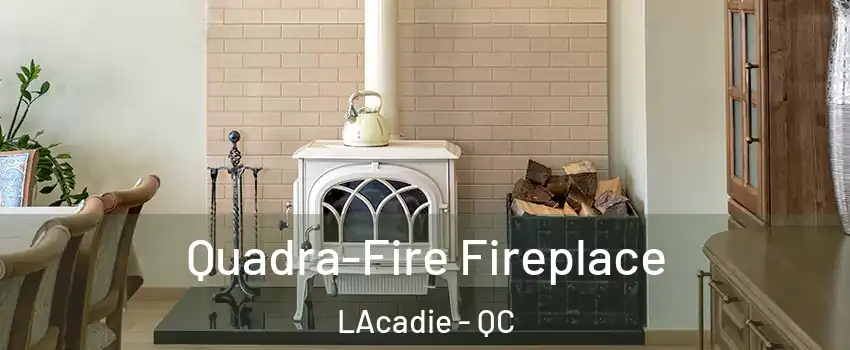  Quadra-Fire Fireplace LAcadie - QC