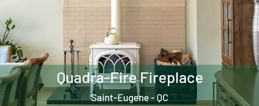  Quadra-Fire Fireplace Saint-Eugene - QC
