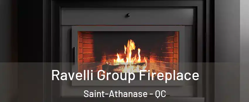 Ravelli Group Fireplace Saint-Athanase - QC