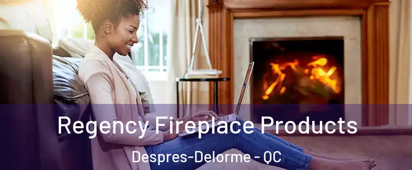  Regency Fireplace Products Despres-Delorme - QC