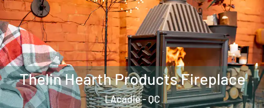  Thelin Hearth Products Fireplace LAcadie - QC