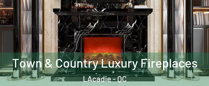  Town & Country Luxury Fireplaces LAcadie - QC