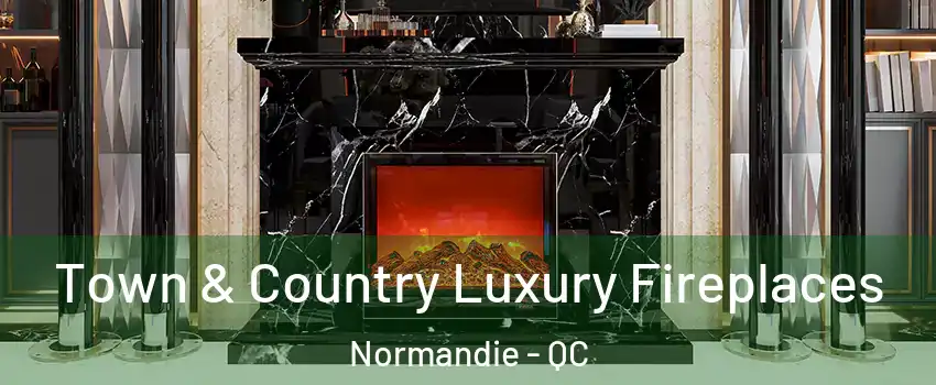  Town & Country Luxury Fireplaces Normandie - QC