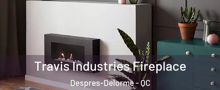  Travis Industries Fireplace Despres-Delorme - QC