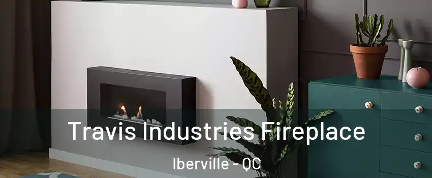  Travis Industries Fireplace Iberville - QC