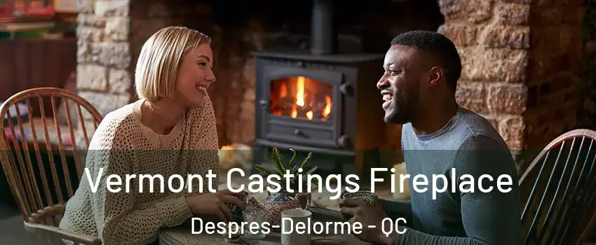  Vermont Castings Fireplace Despres-Delorme - QC