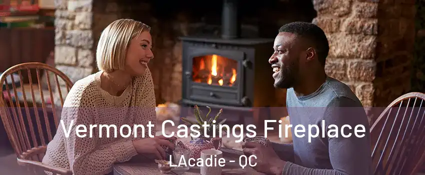  Vermont Castings Fireplace LAcadie - QC