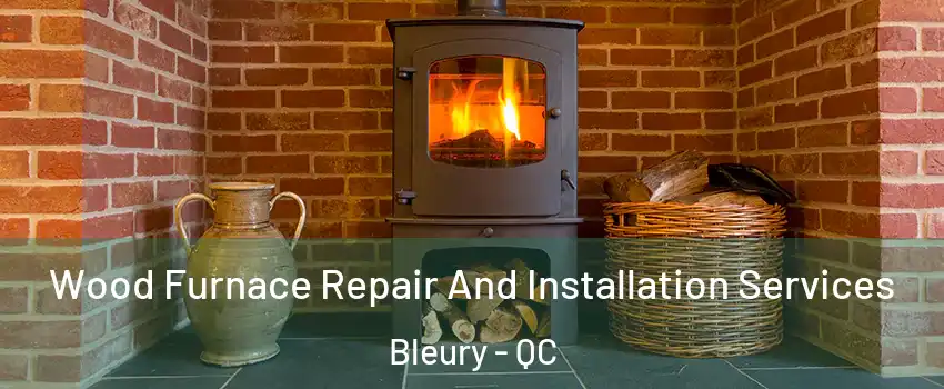  Wood Furnace Repair And Installation Services Bleury - QC