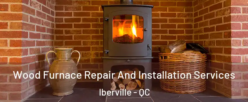  Wood Furnace Repair And Installation Services Iberville - QC