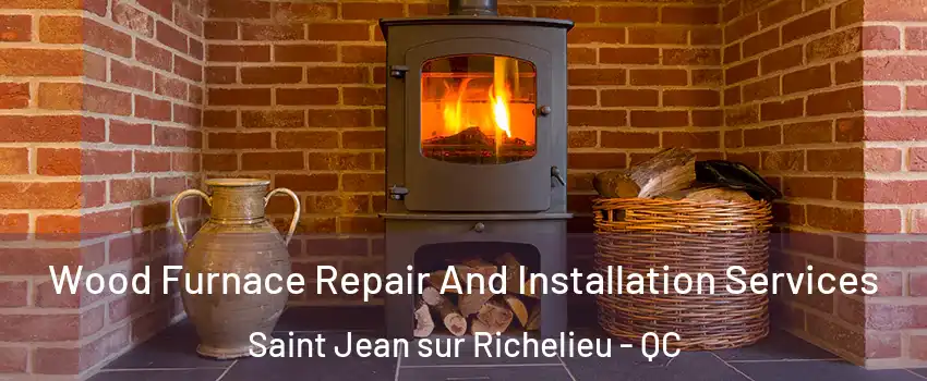  Wood Furnace Repair And Installation Services Saint Jean sur Richelieu - QC